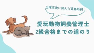 【出産直後に挑んだ資格取得】愛玩動物飼養管理士2級合格までの道のり